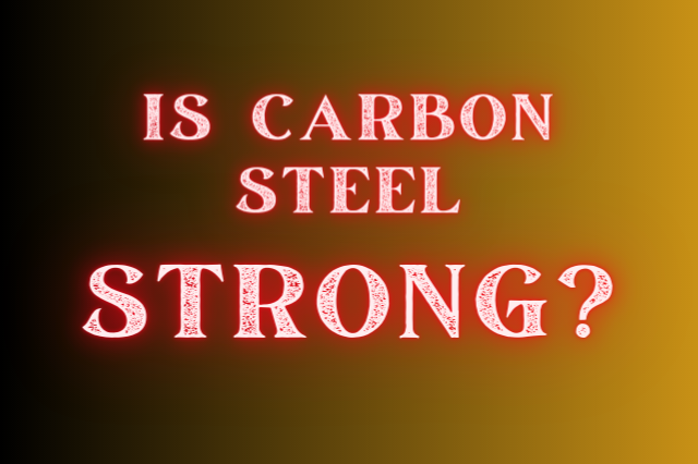 Is Carbon Steel Strong